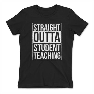 Straight Outta Student Teaching Womens T-Shirt in Black color